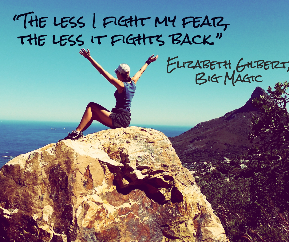 Afraid of writing? “The less I fight my fear, the less it fights back.” Elizabeth Gilbert
